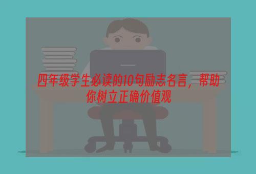 四年级学生必读的10句励志名言，帮助你树立正确价值观