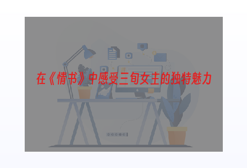 在《情书》中感受三旬女主的独特魅力