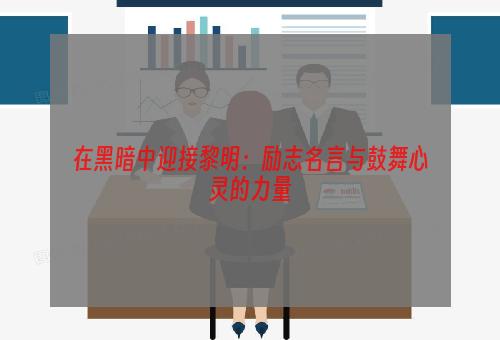 在黑暗中迎接黎明：励志名言与鼓舞心灵的力量