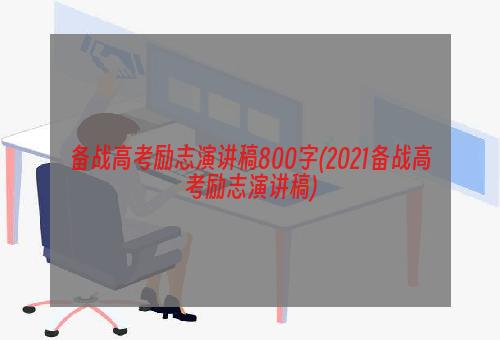 备战高考励志演讲稿800字(2021备战高考励志演讲稿)