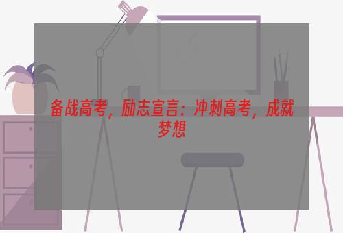 备战高考，励志宣言：冲刺高考，成就梦想