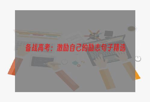 备战高考：激励自己的励志句子精选