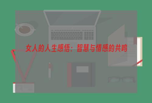 女人的人生感悟：智慧与情感的共鸣