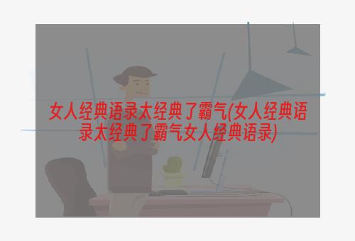 女人经典语录太经典了霸气(女人经典语录太经典了霸气女人经典语录)
