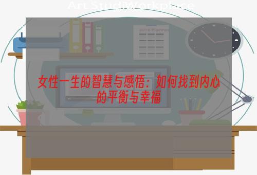 女性一生的智慧与感悟：如何找到内心的平衡与幸福