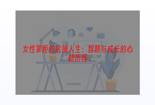 女性掌柜的店铺人生：智慧与成长的心路历程