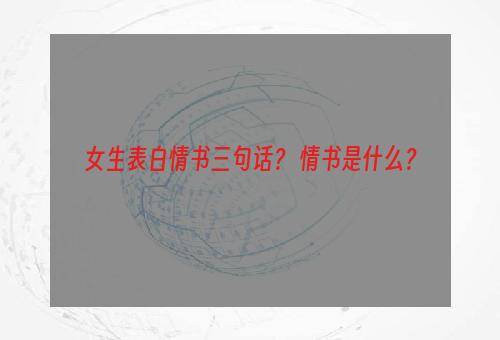 女生表白情书三句话？ 情书是什么？