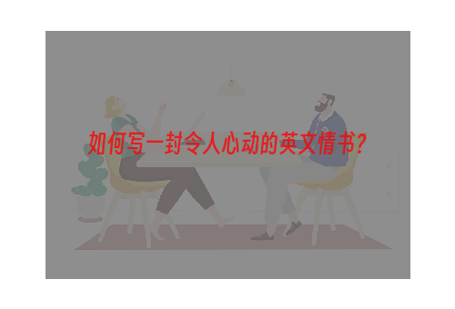 如何写一封令人心动的英文情书？