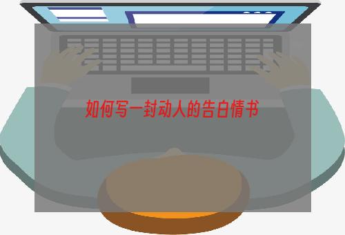 如何写一封动人的告白情书