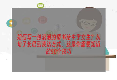如何写一封浪漫的情书给中学女生？从句子长度到表达方式，这是你需要知道的50个技巧