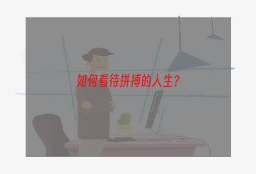 如何看待拼搏的人生？