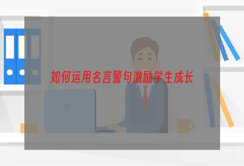 如何运用名言警句激励学生成长