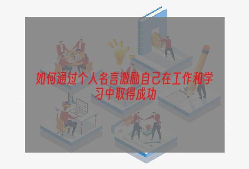 如何通过个人名言激励自己在工作和学习中取得成功