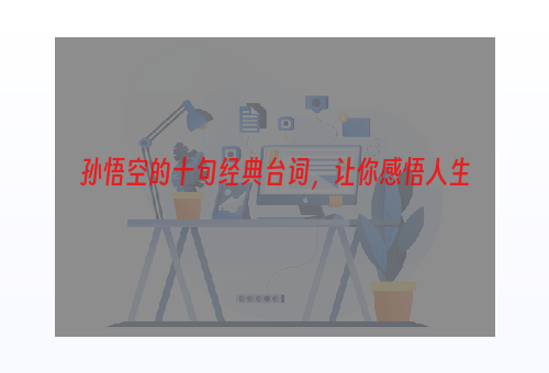 孙悟空的十句经典台词，让你感悟人生