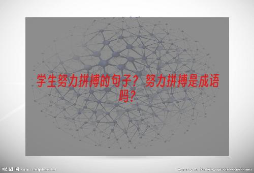 学生努力拼搏的句子？ 努力拼搏是成语吗？