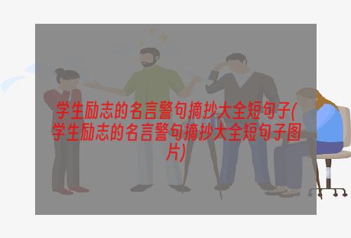 学生励志的名言警句摘抄大全短句子(学生励志的名言警句摘抄大全短句子图片)