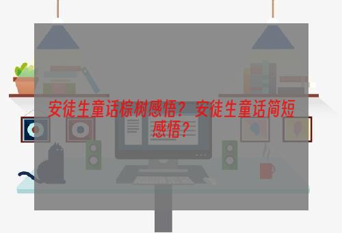 安徒生童话棕树感悟？ 安徒生童话简短感悟？