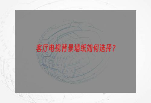 客厅电视背景墙纸如何选择？