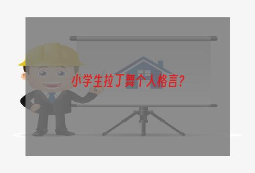 小学生拉丁舞个人格言？