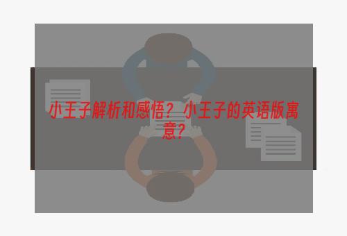 小王子解析和感悟？ 小王子的英语版寓意？