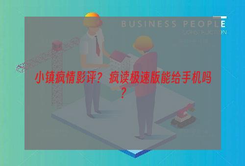 小镇疯情影评？ 疯读极速版能给手机吗？