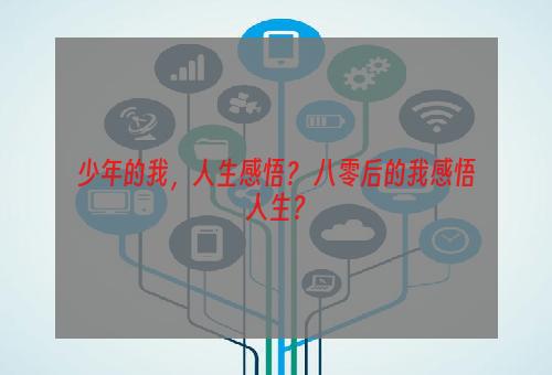 少年的我，人生感悟？ 八零后的我感悟人生？