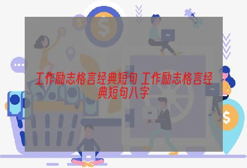 工作励志格言经典短句 工作励志格言经典短句八字