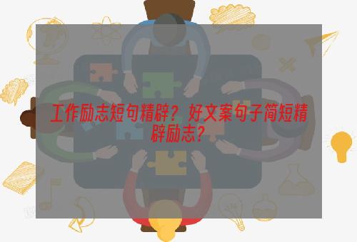 工作励志短句精辟？ 好文案句子简短精辟励志？