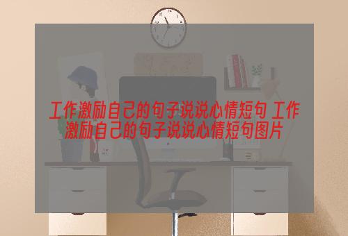 工作激励自己的句子说说心情短句 工作激励自己的句子说说心情短句图片