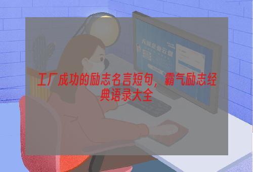 工厂成功的励志名言短句，霸气励志经典语录大全