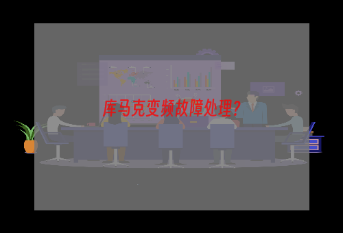 库马克变频故障处理？