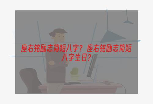 座右铭励志简短八字？ 座右铭励志简短八字生日？