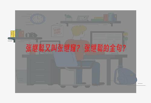 张继聪又叫张继窿？ 张继聪的金句？
