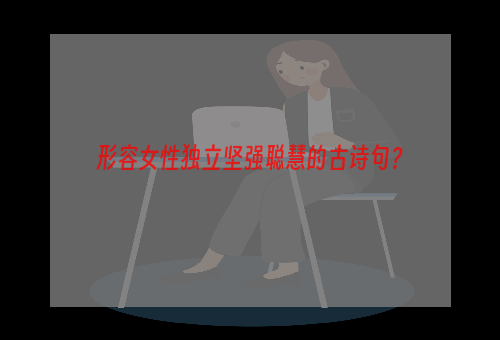 形容女性独立坚强聪慧的古诗句？