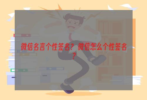微信名言个性签名？ 微信怎么个性签名？