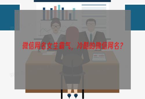 微信网名女生霸气，冷酷的微信网名？