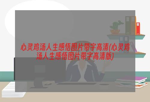 心灵鸡汤人生感悟图片带字高清(心灵鸡汤人生感悟图片带字高清版)