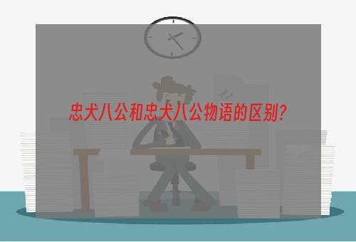 忠犬八公和忠犬八公物语的区别？