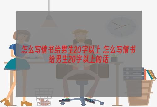 怎么写情书给男生20字以上 怎么写情书给男生20字以上的话