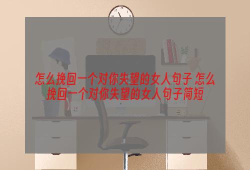 怎么挽回一个对你失望的女人句子 怎么挽回一个对你失望的女人句子简短