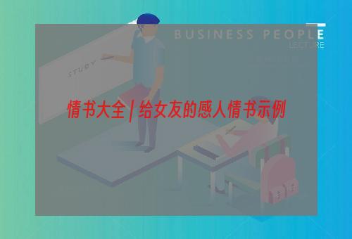 情书大全 | 给女友的感人情书示例