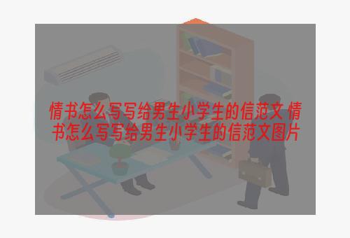 情书怎么写写给男生小学生的信范文 情书怎么写写给男生小学生的信范文图片