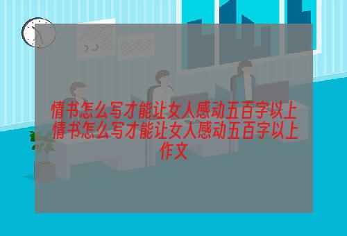 情书怎么写才能让女人感动五百字以上 情书怎么写才能让女人感动五百字以上作文