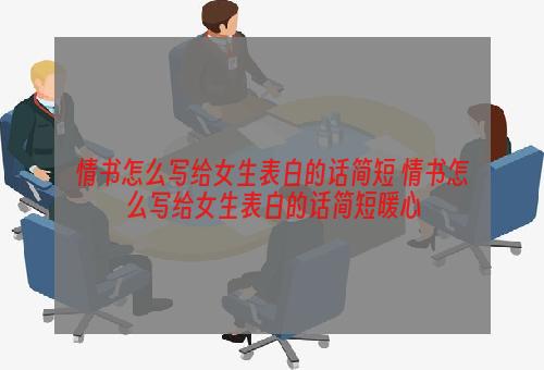 情书怎么写给女生表白的话简短 情书怎么写给女生表白的话简短暖心