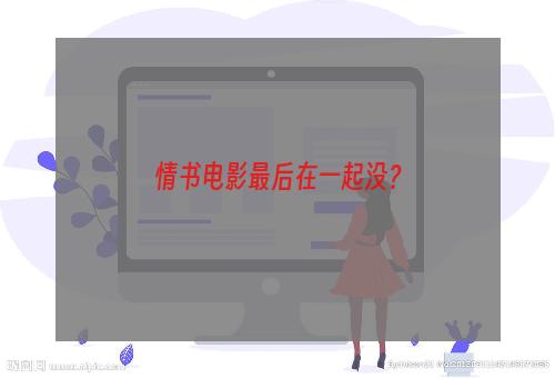 情书电影最后在一起没？