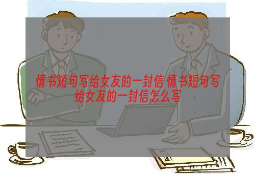 情书短句写给女友的一封信 情书短句写给女友的一封信怎么写