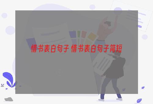 情书表白句子 情书表白句子简短