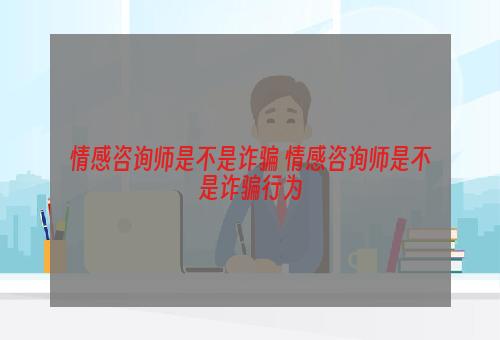 情感咨询师是不是诈骗 情感咨询师是不是诈骗行为