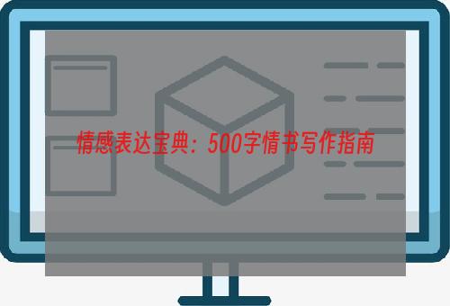 情感表达宝典：500字情书写作指南