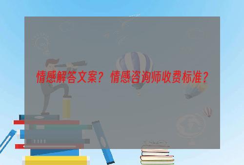 情感解答文案？ 情感咨询师收费标准？